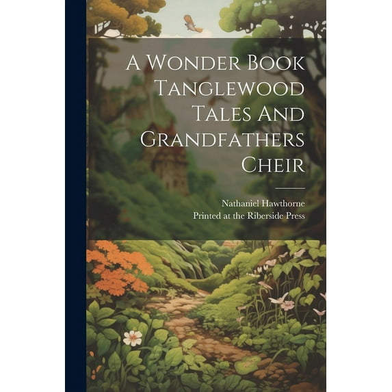 A Wonder Book Tanglewood Tales And Grandfathers Cheir (Paperback)