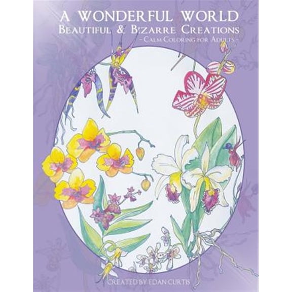 A Wonderful World: Beautiful and Bizarre Creations: Calm Coloring for Adults (Paperback) by Edan Curtis