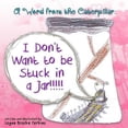 thumbnail image 1 of A Word from the Caterpillar: I Don't Want to be Stuck in a Jar!!!!!, (Paperback), 1 of 1