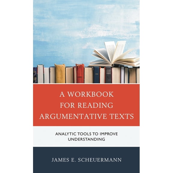 A Workbook for Reading Argumentative Texts: Analytic Tools to Improve Understanding, (Hardcover)