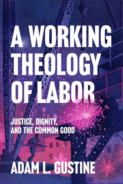 A Working Theology of Labor: Justice, Dignity, and the Common Good, (Paperback)