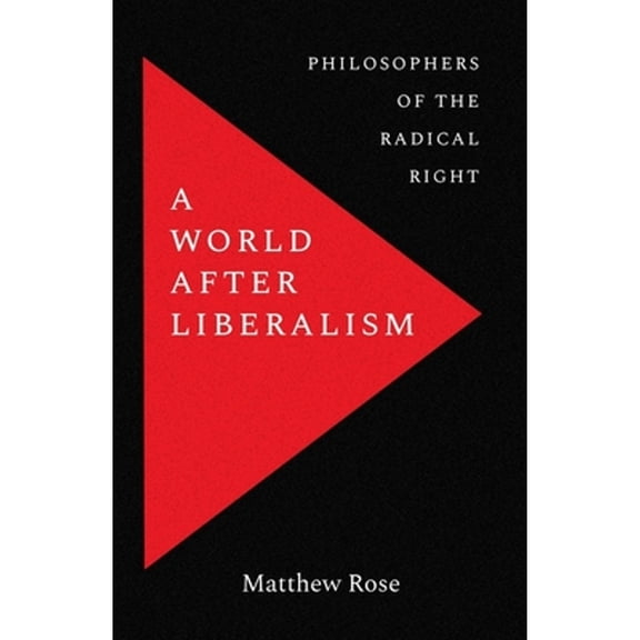 Pre-Owned A World After Liberalism: Philosophers of the Radical Right (Hardcover) 0300243111 9780300243116