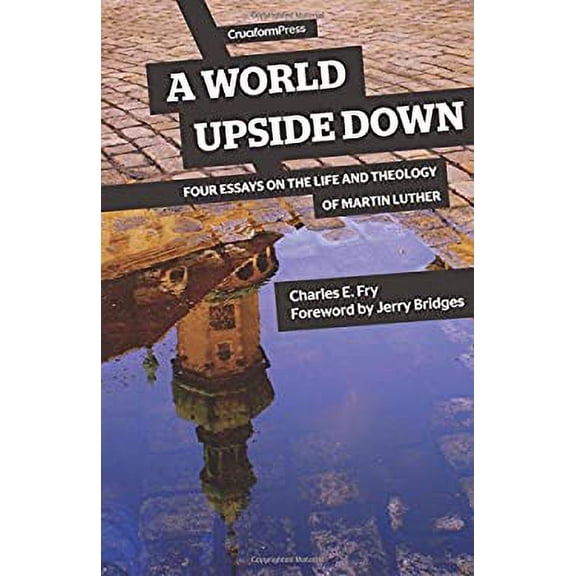 Pre-Owned A World Upside Down: Four Essays on the Life and Theology of Martin Luther (Paperback) 1941114083 9781941114087