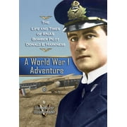 A World War 1 Adventure: The Life and Times of Rnas Bomber Pilot Donald E. Harkness (Hardcover) by House of Harkness V