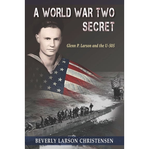 A World War Two Secret: Glenn P. Larson and the U-505, (Paperback)