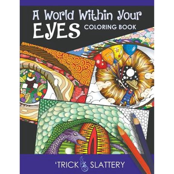 A World Within Your Eyes Coloring Book: Creative Patterned Eyes and Reflections Adult Coloring Book (Paperback) by 'Trick Slattery