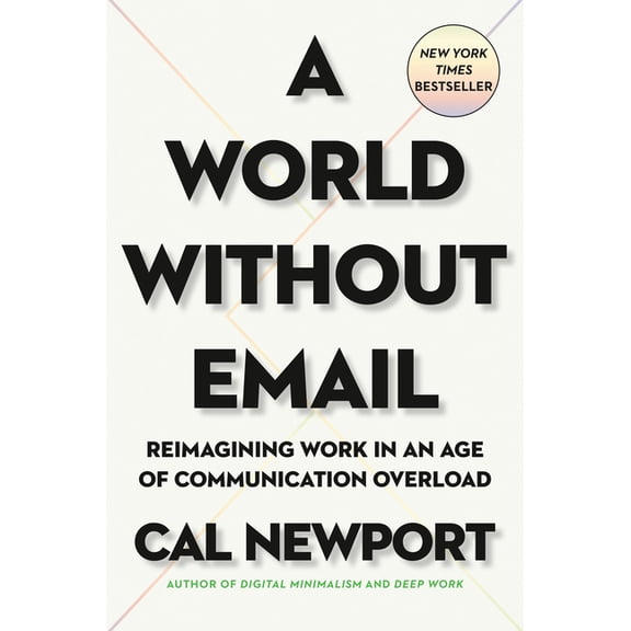 A World Without Email: Reimagining Work in an Age of Communication Overload, (Hardcover)