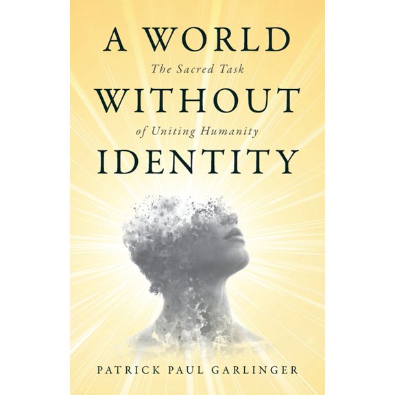 A World Without Identity: The Sacred Task of Uniting Humanity, (Paperback)