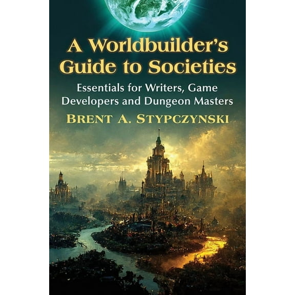 A Worldbuilder's Guide to Societies: Essentials for Writers, Game Developers and Dungeon Masters, (Paperback)