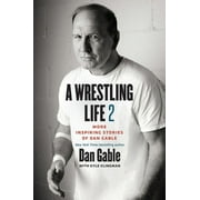 A Wrestling Life 2 : More Inspiring Stories of Dan Gable (Hardcover)