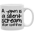 thumbnail image 1 of A Yawn Is A Silent Scream for 11 oz Ceramic Coffee Mug, 1 of 1