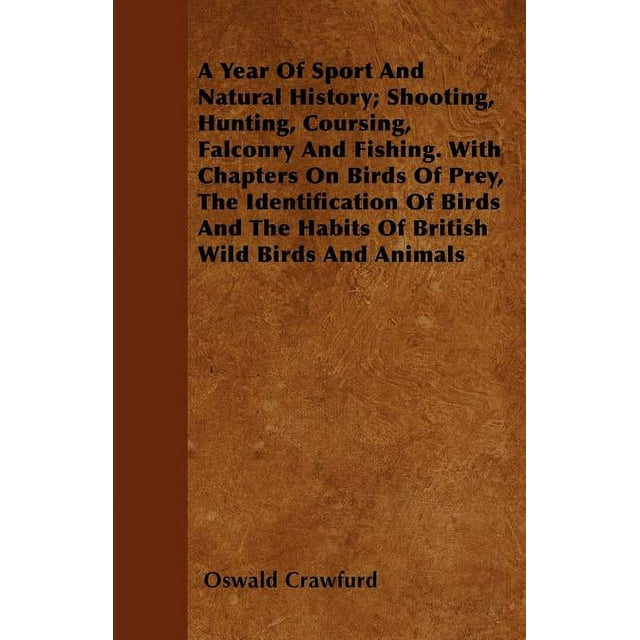 A Year Of Sport And Natural History; Shooting, Hunting, Coursing, Falconry And Fishing. With Chapters On Birds Of Prey, The Identification Of Birds And The Habits Of British Wild Birds And Animals (Paperback)