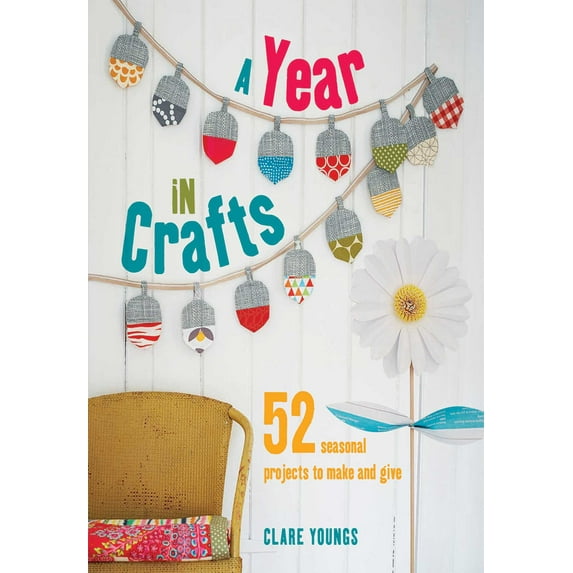 A Year in Crafts : 52 seasonal projects to make and give (Hardcover)