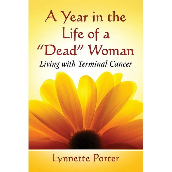 A Year in the Life of a "Dead" Woman: Living with Terminal Cancer, (Paperback)