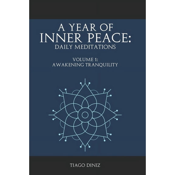 A Year of Inner Peace: Daily Meditations Vol.1: Volume 1: Awakening Tranquility (Paperback) by Tiago Diniz