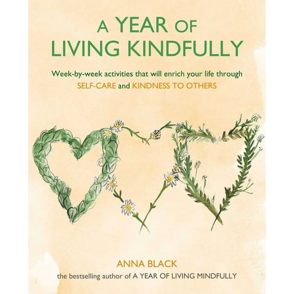 A Year of Living Kindfully: Week-By-Week Activities That Will Enrich Your Life Through Self-Care and Kindness to Others, (Paperback)