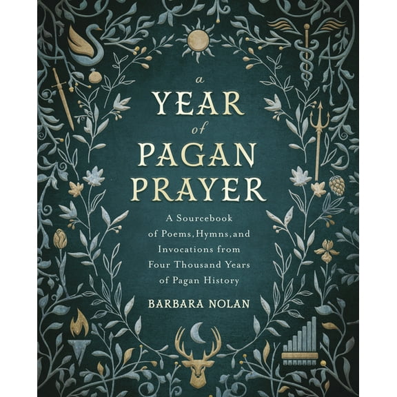 A Year of Pagan Prayer: A Sourcebook of Poems, Hymns, and Invocations from Four Thousand Years of Pagan History, (Paperback)