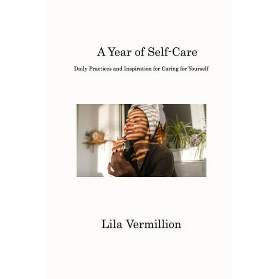 A Year of Self-Care : Daily Practices and Inspiration for Caring for Yourself (Paperback)