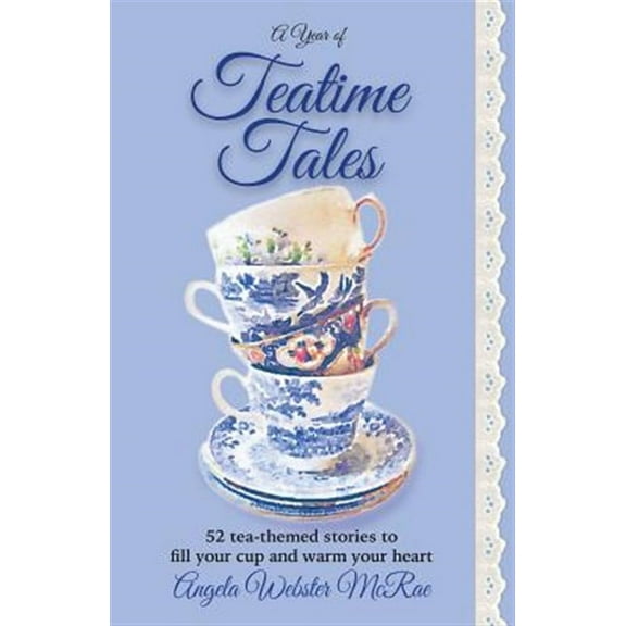 A Year of Teatime Tales: 52 Tea-Themed Stories to Fill Your Cup and Warm Your Heart