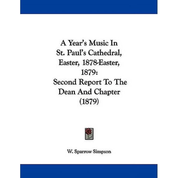 A Year's Music In St. Paul's Cathedral, Easter, 1878-Easter, 1879 : Second Report To The Dean And Chapter (1879) (Paperback)