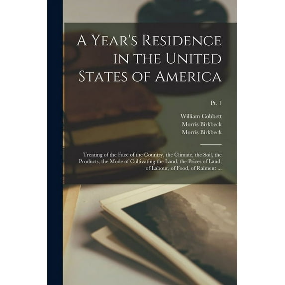 A Year's Residence in the United States of America: Treating of the Face of the Country, the Climate, the Soil, the Prod, (Paperback)