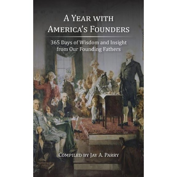 A Year with America's Founders: 365 Days of Wisdom and Insight from Our Founding Fathers, (Paperback)