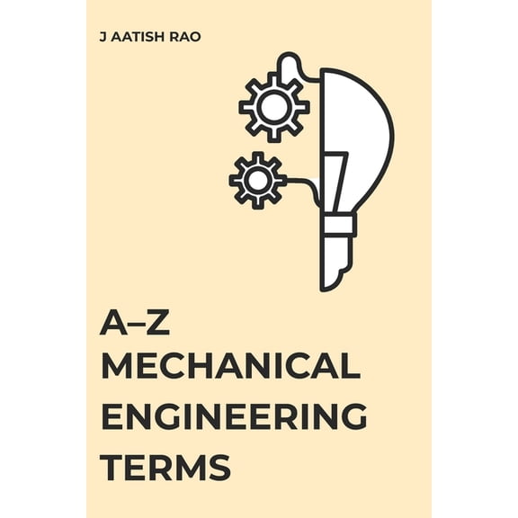 A-Z Mechanical Engineering Terms: A Comprehensive Reference for Students and Engineers, (Paperback)