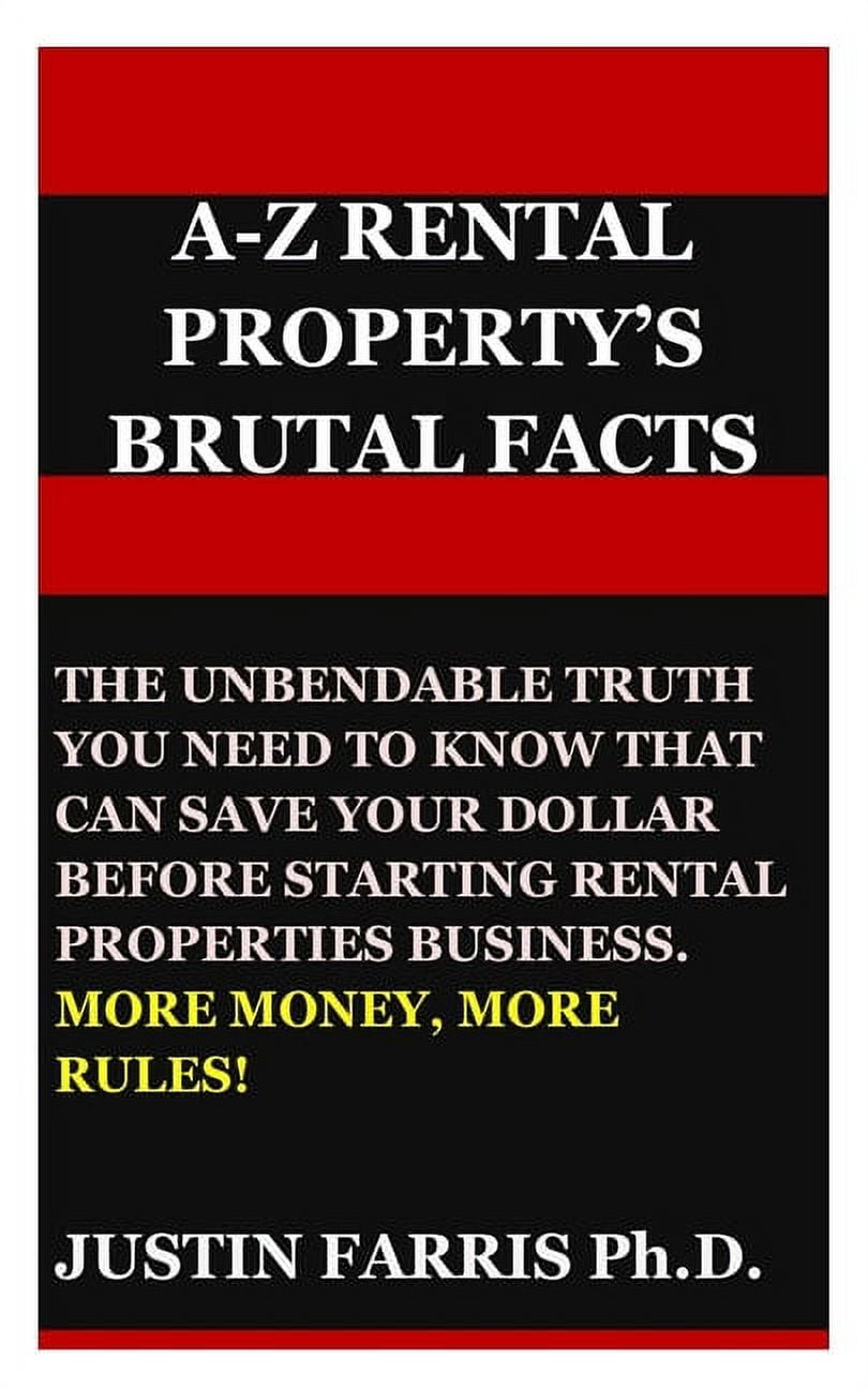 A-Z Rental Property's Brutal Facts: The Unbend-Able Truth You Need to Know That Can Save Your Dollar Before Starting Rental Properties Business. More Money, More Rules! (Paperback)