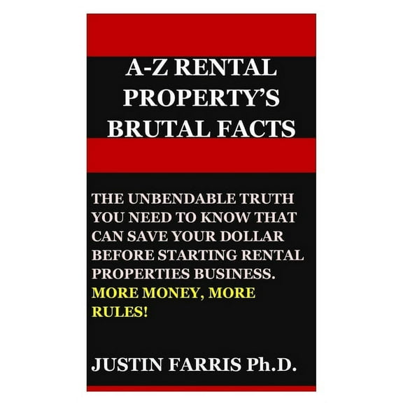 A-Z Rental Property's Brutal Facts: The Unbend-Able Truth You Need to Know That Can Save Your Dollar Before Starting Ren, (Paperback)