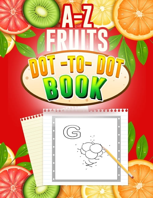 A-Z fruits Dot-to-Dot Book : Easy Kids Fruits Dot To Dot Books Ages 4-6 3-8 3-5 6-8 (Boys & Girls Connect The Dots Activity Books for International Dot Day gift) (Paperback)