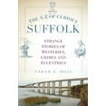thumbnail image 1 of A-Z of Curious The A-Z of Curious Suffolk: Strange Stories of Mysteries, Crimes and Eccentrics, (Paperback), 1 of 1