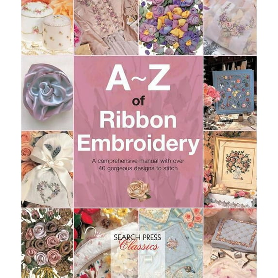 A-Z of Needlecraft: A-Z of Ribbon Embroidery : A comprehensive manual with over 40 gorgeous designs to stitch (Paperback)