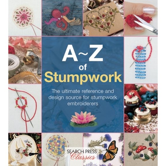 Pre-Owned A-Z of Stumpwork: The Ultimate Reference and Design Source for Stumpwork Embroiderers (Paperback) 1782211772 9781782211778