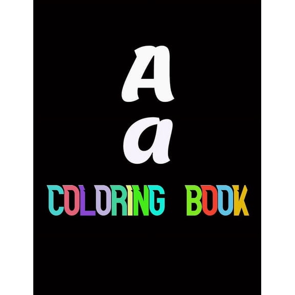 A a COLORING BOOK: a book for your kid to colorize letters, 8.5*11 inches, 112 pages, (Paperback)