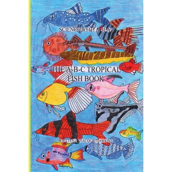 B-B-C Science The A-B-C Tropical Fish Book: Part of the A-B-C Science Series: A Children'ts identification book about tropical fish to, Book 12, (Paperback)