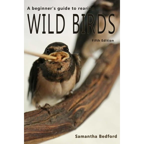 A beginner's Guide to rearing Wild Birds - Fifth Edition, (Paperback)