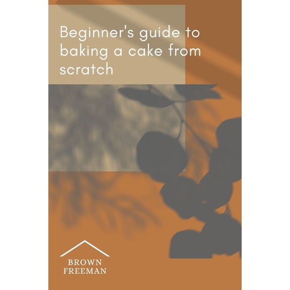 A beginner's guide to baking a cake from scratch, (Paperback)