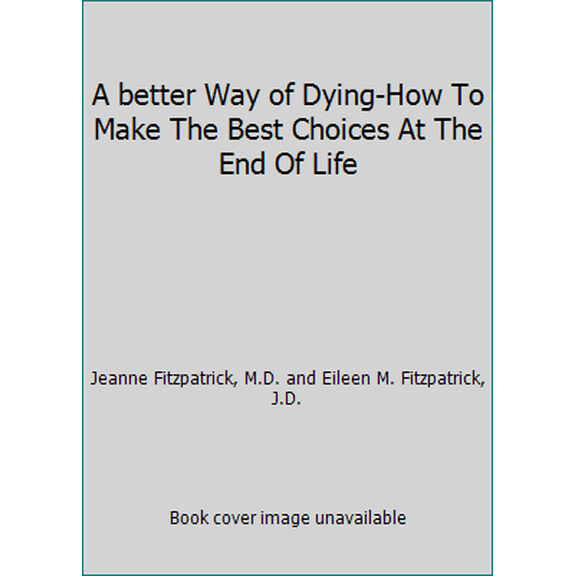 Pre-Owned A better Way of Dying-How To Make The Best Choices At The End Of Life (Hardcover) 1616643188 9781616643188