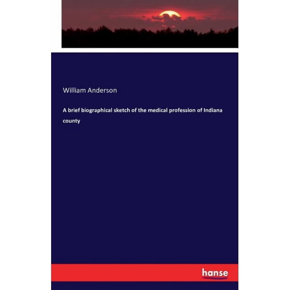 A brief biographical sketch of the medical profession of Indiana county, (Paperback)