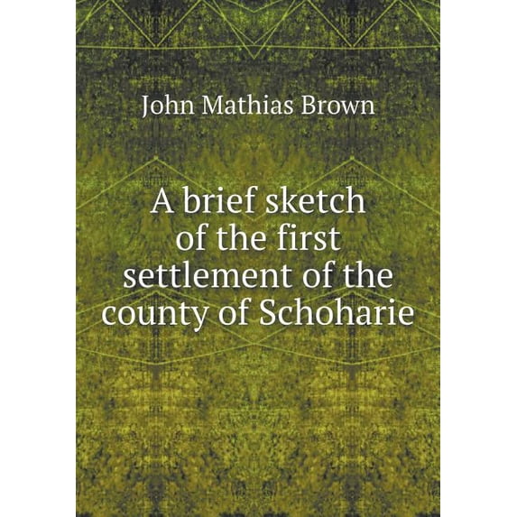 A brief sketch of the first settlement of the county of Schoharie (Paperback)