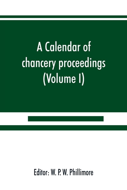 W P W PHILLIMORE A calendar of chancery proceedings. Bills and answers filed in the reign of King Charles the First (Volume I), (Paperback)
