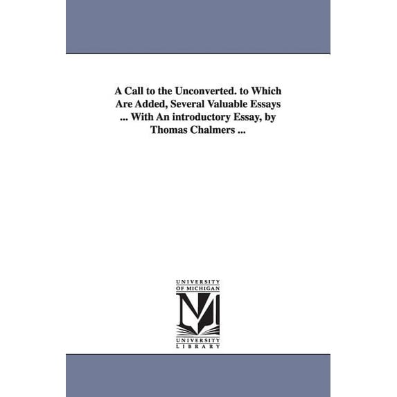 A Call to the Unconverted. to Which Are Added, Several Valuable Essays ... With An introductory Essay, by Thomas Chalmer, (Paperback)
