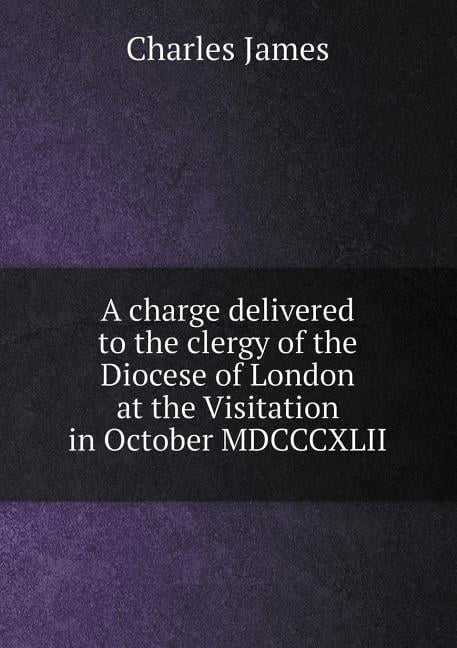 A charge delivered to the clergy of the Diocese of London at the Visitation in October MDCCCXLII (Paperback)