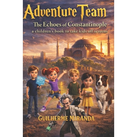 A children's book to take kids off screens: Adventure Team: The Echoes of Constantinople, (Paperback)