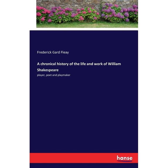 A chronical history of the life and work of William Shakespeare: player, poet and playmaker, (Paperback)