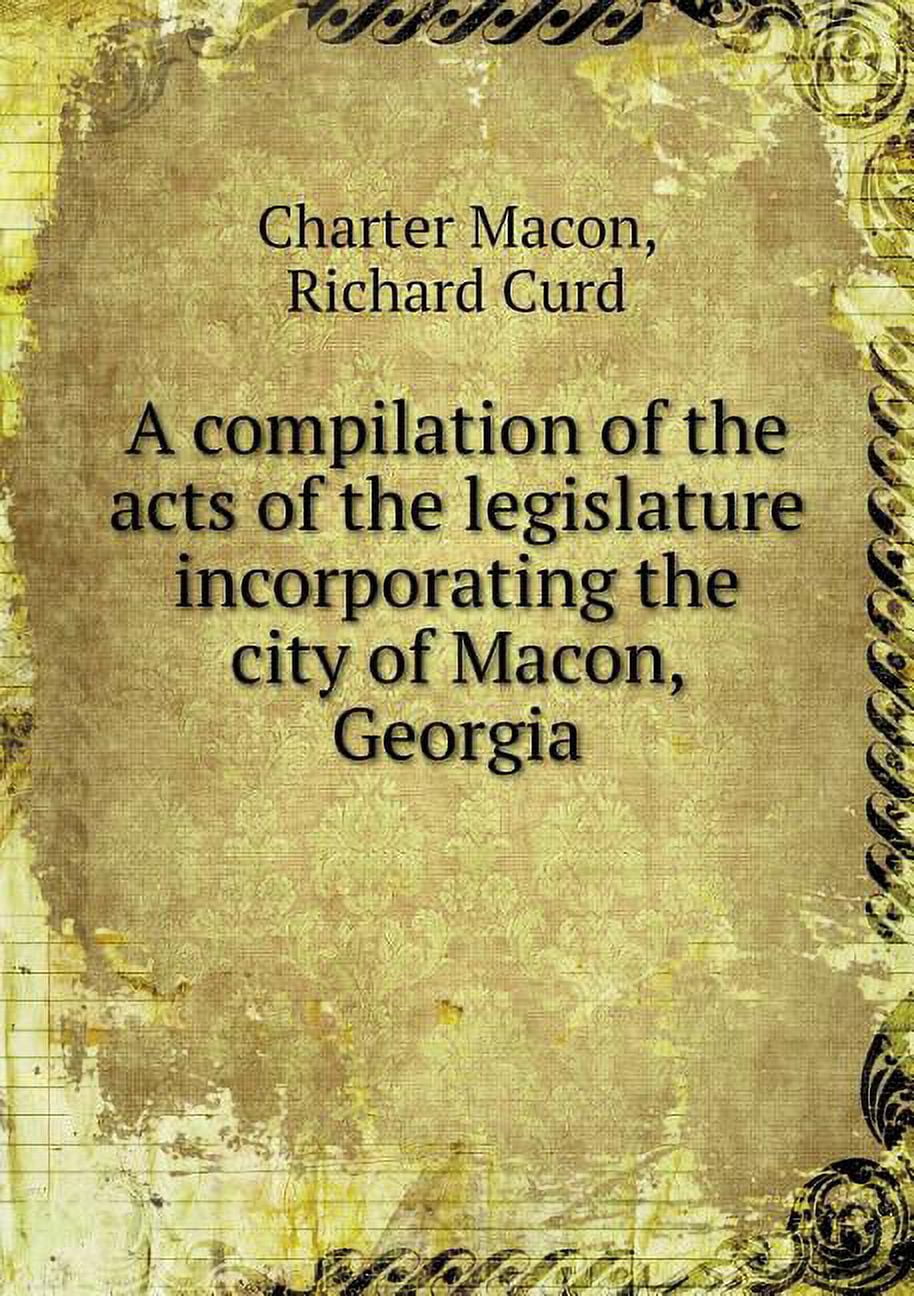 A compilation of the acts of the legislature incorporating the city of Macon, Georgia (Paperback)