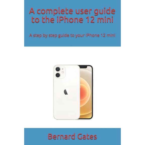 A complete user guide to the iPhone 12 mini: A step by step guide to your iPhone 12 mini, (Paperback)