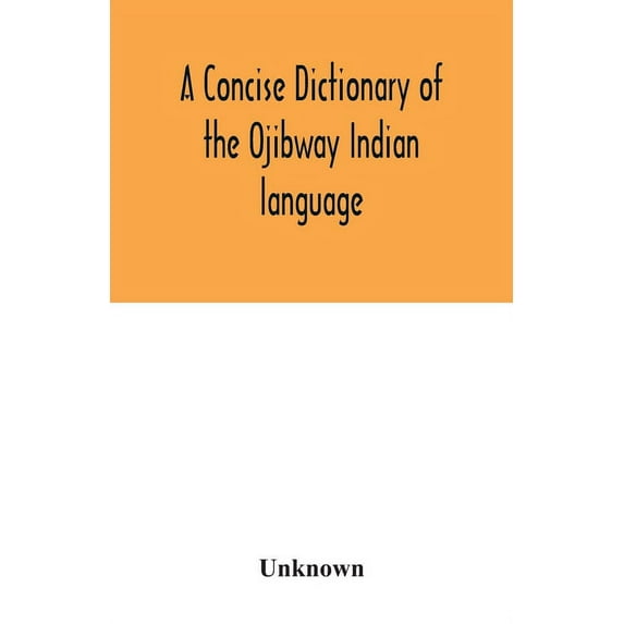 A concise dictionary of the Ojibway Indian language (Paperback)