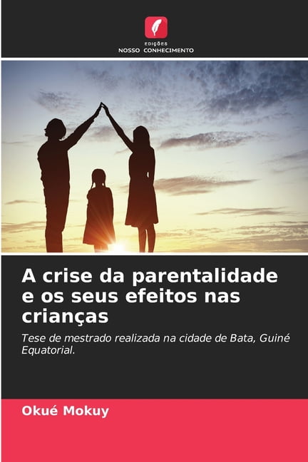 A crise da parentalidade e os seus efeitos nas crianÃ§as, (Paperback)