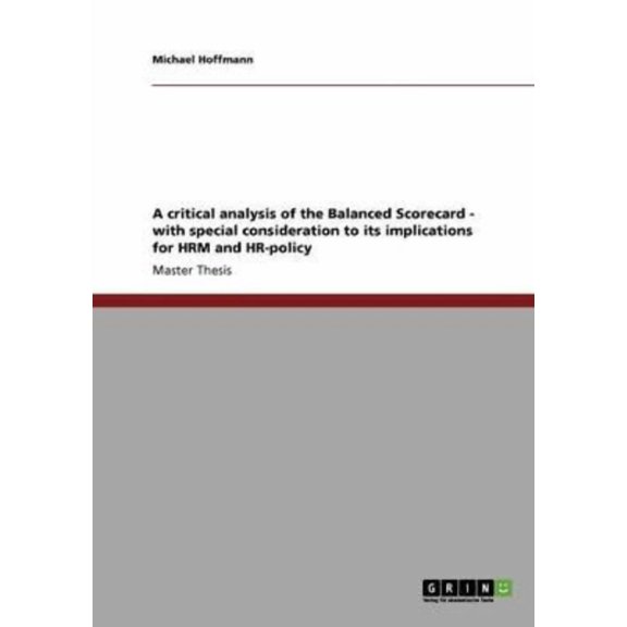 A critical analysis of the Balanced Scorecard - with special consideration to its implications for HRM and HR-policy (Paperback)